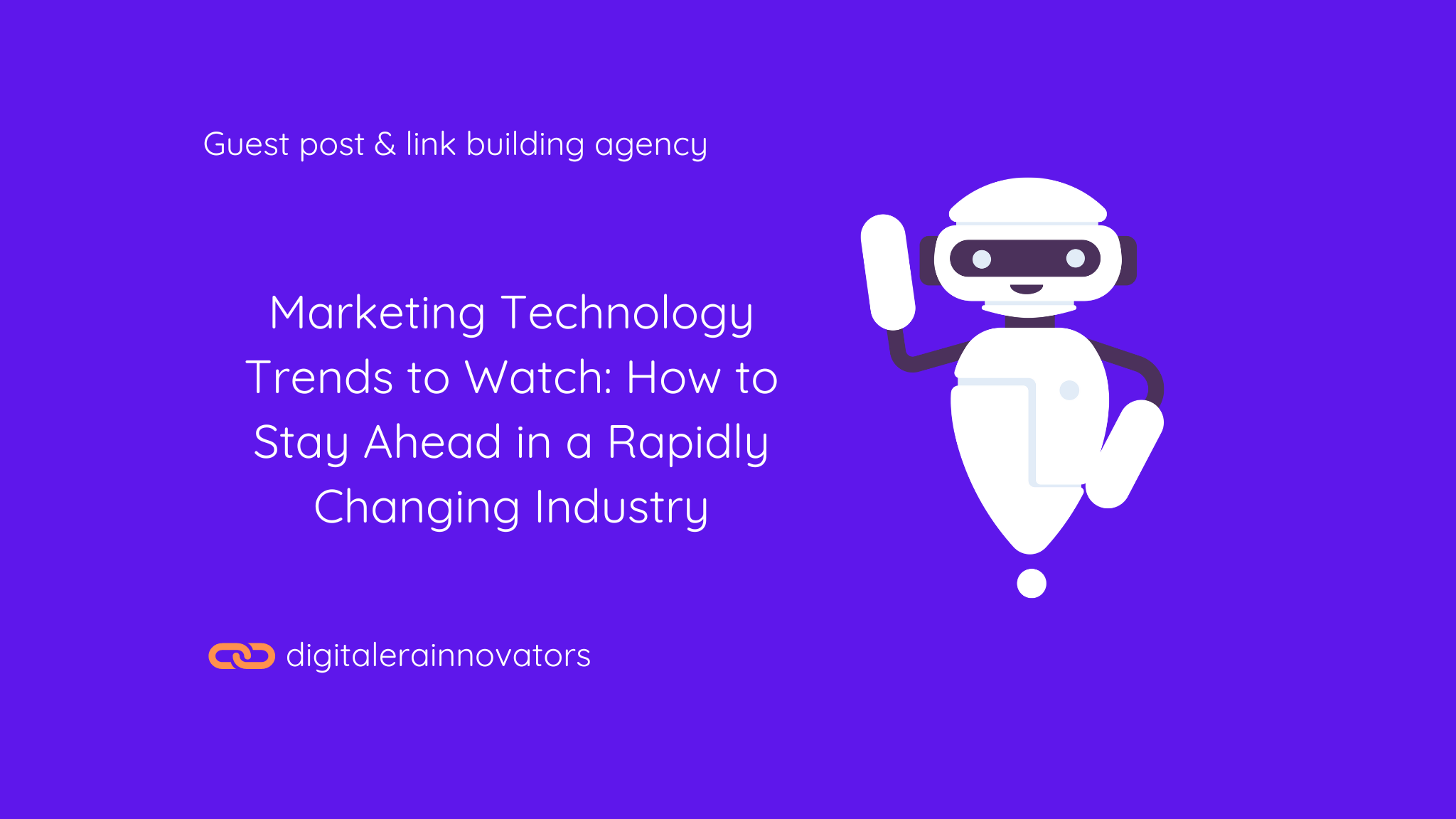 A robot mascot waving with text that reads "Guest post & link building agency - Marketing Technology Trends to Watch: How to Stay Ahead in a Rapidly Changing Industry" along with the Digital Era Innovators logo.